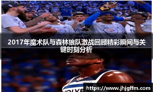 2017年魔术队与森林狼队激战回顾精彩瞬间与关键时刻分析